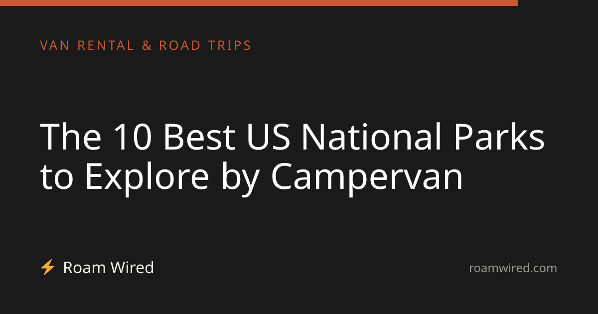 The 10 Best US National Parks to Explore by Campervan