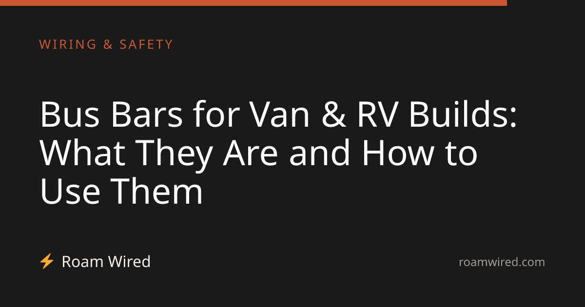 Bus Bars for Van & RV Builds: What They Are and How to Use Them