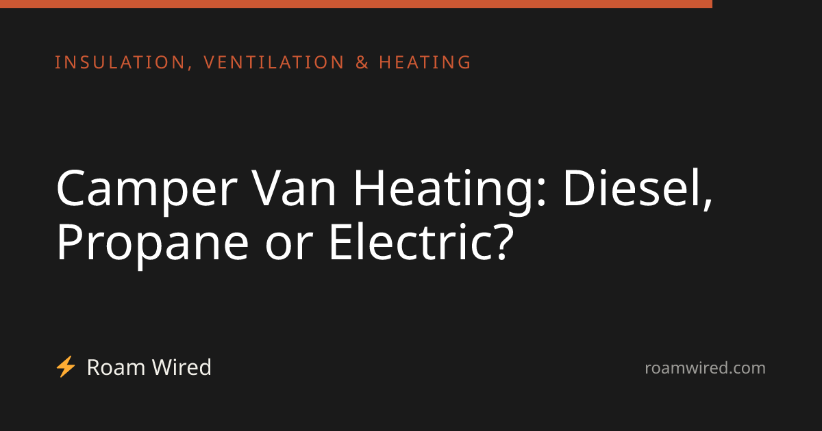 Camper Van Heating: Diesel, Propane or Electric?