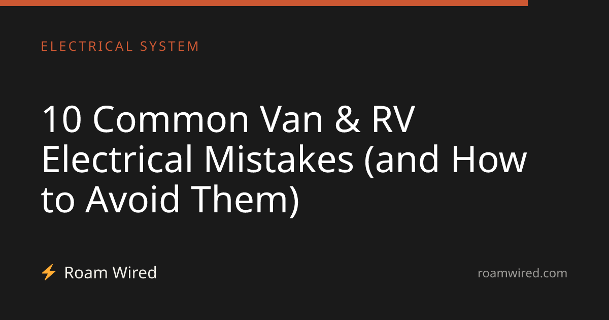 10 Common Van & RV Electrical Mistakes (and How to Avoid Them)