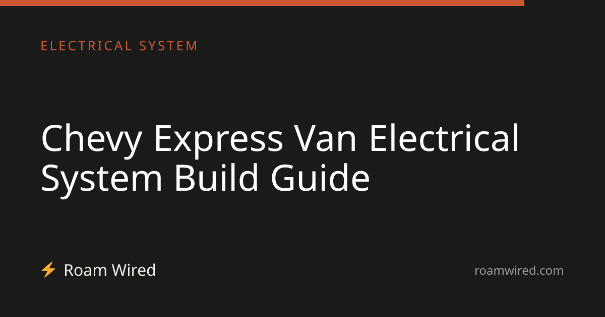 Chevy Express Van Electrical System Build Guide