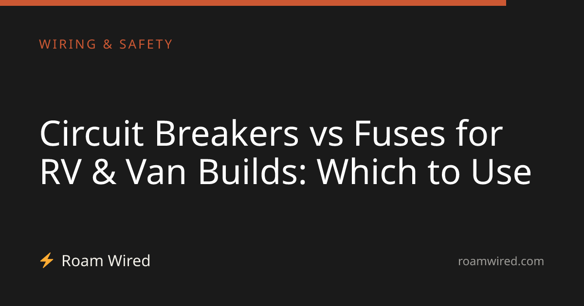 Circuit Breakers vs Fuses for RV & Van Builds: Which to Use