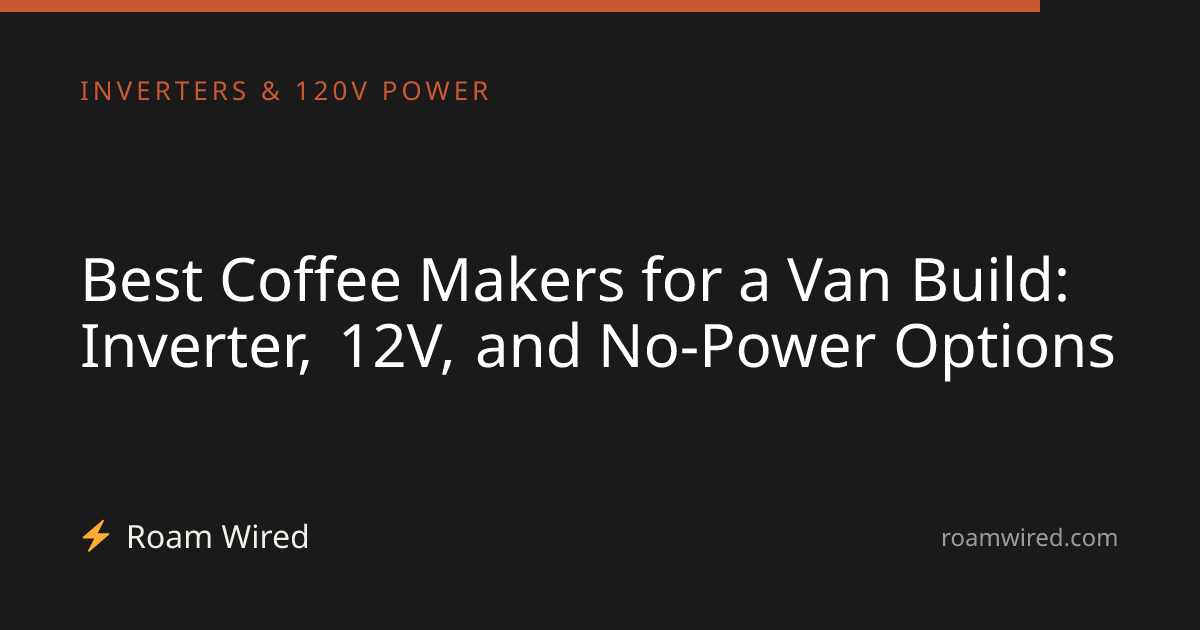 Best Coffee Makers for a Van Build: Inverter, 12V, and No-Power Options