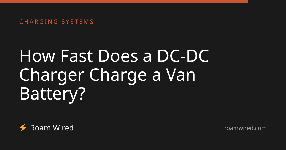 How Fast Does a DC-DC Charger Charge a Van Battery?