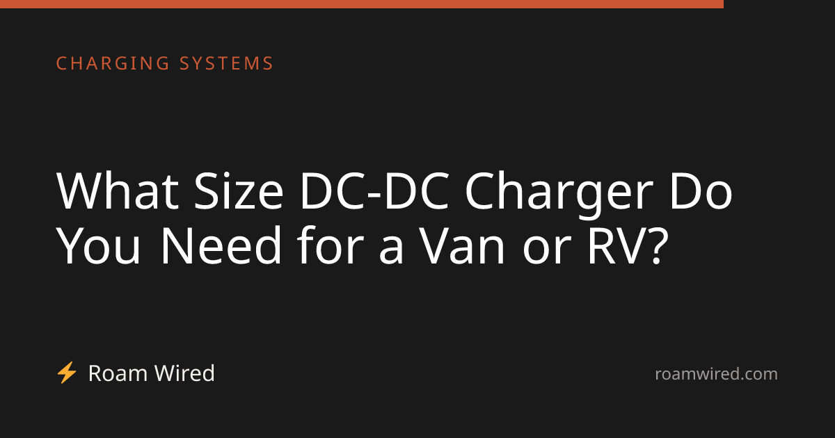 What Size DC-DC Charger Do You Need for a Van or RV?