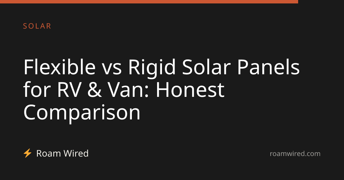 Flexible vs Rigid Solar Panels for RV & Van: Honest Comparison