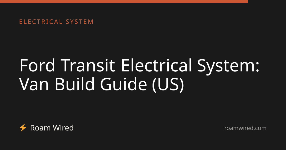 Ford Transit Electrical System: Van Build Guide (US)