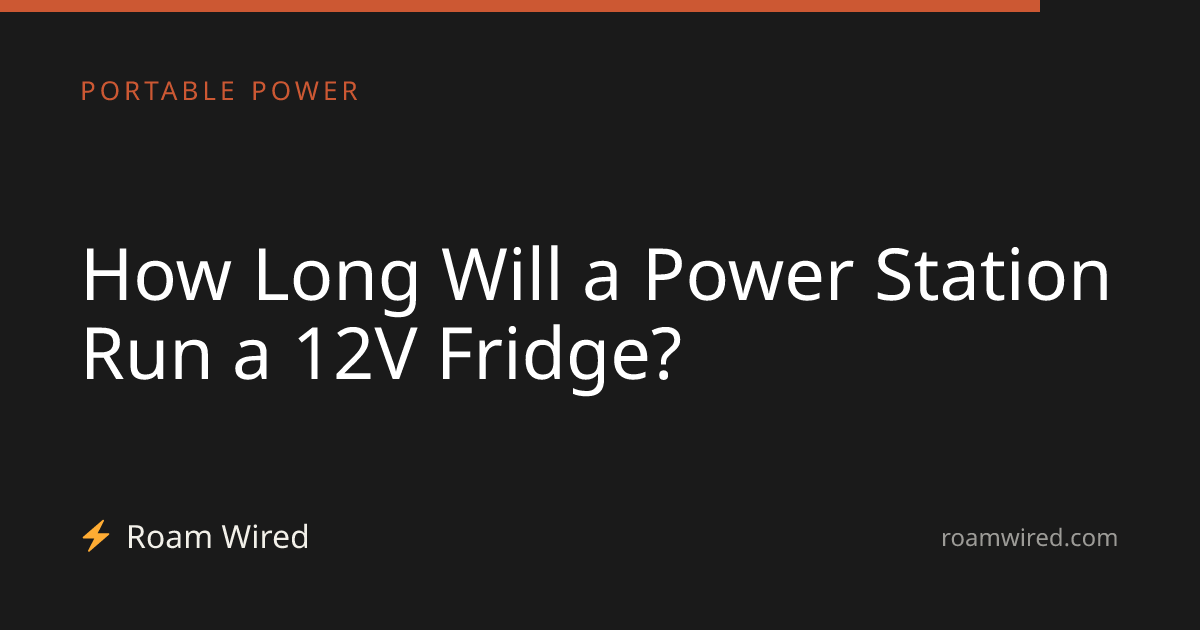 How Long Will a Power Station Run a 12V Fridge?