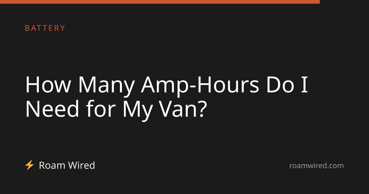 How Many Amp-Hours Do I Need for My Van?