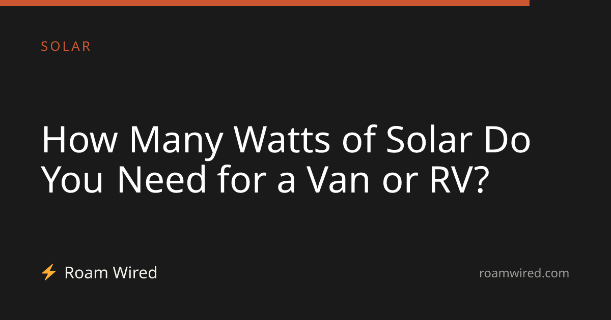 How Many Watts of Solar Do You Need for a Van or RV?