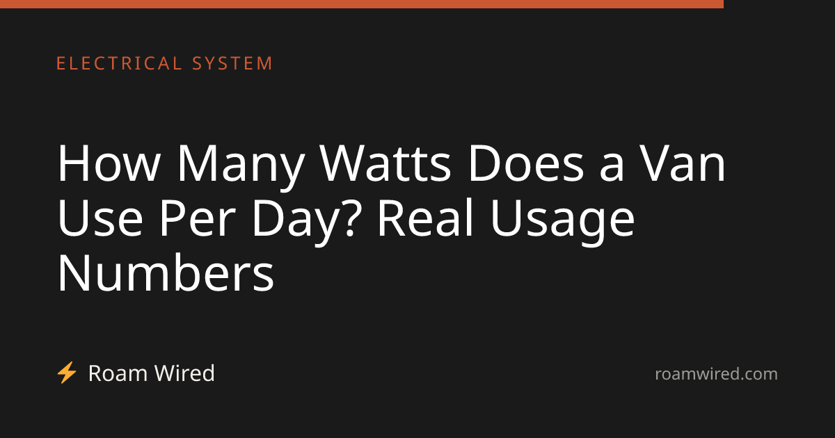 How Many Watts Does a Van Use Per Day? Real Usage Numbers