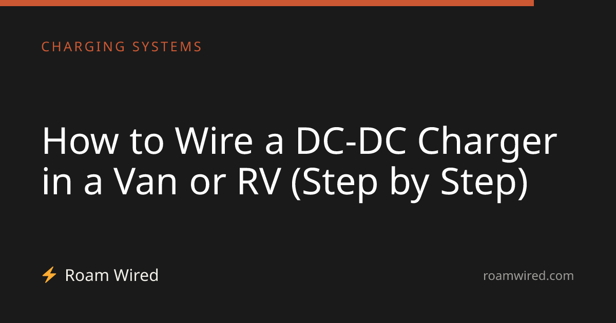 How to Wire a DC-DC Charger in a Van or RV (Step by Step)