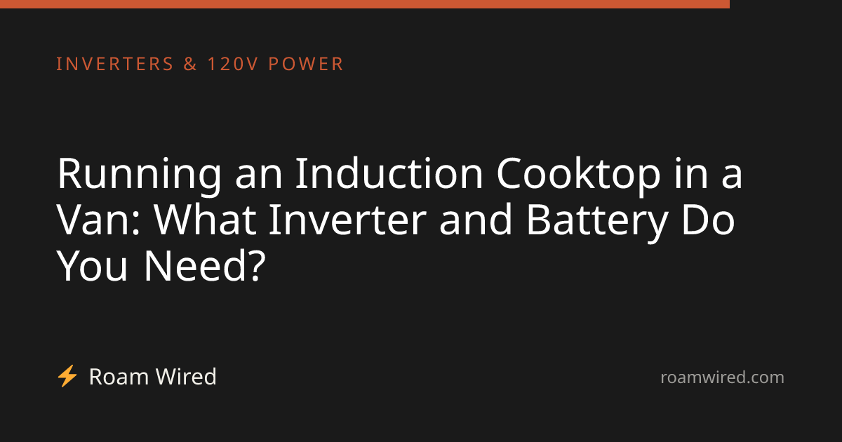 Running an Induction Cooktop in a Van: What Inverter and Battery Do You Need?
