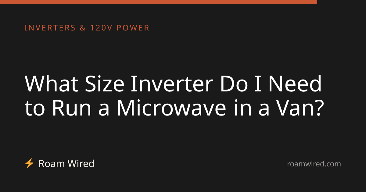 What Size Inverter Do I Need to Run a Microwave in a Van?