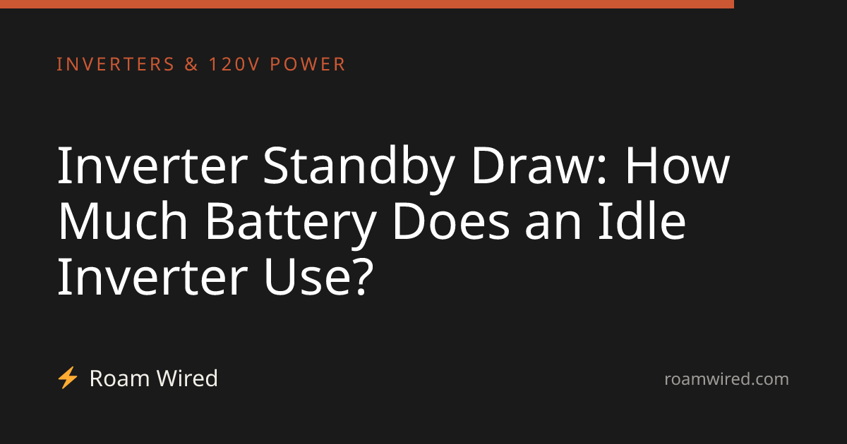 Inverter Standby Draw: How Much Battery Does an Idle Inverter Use?