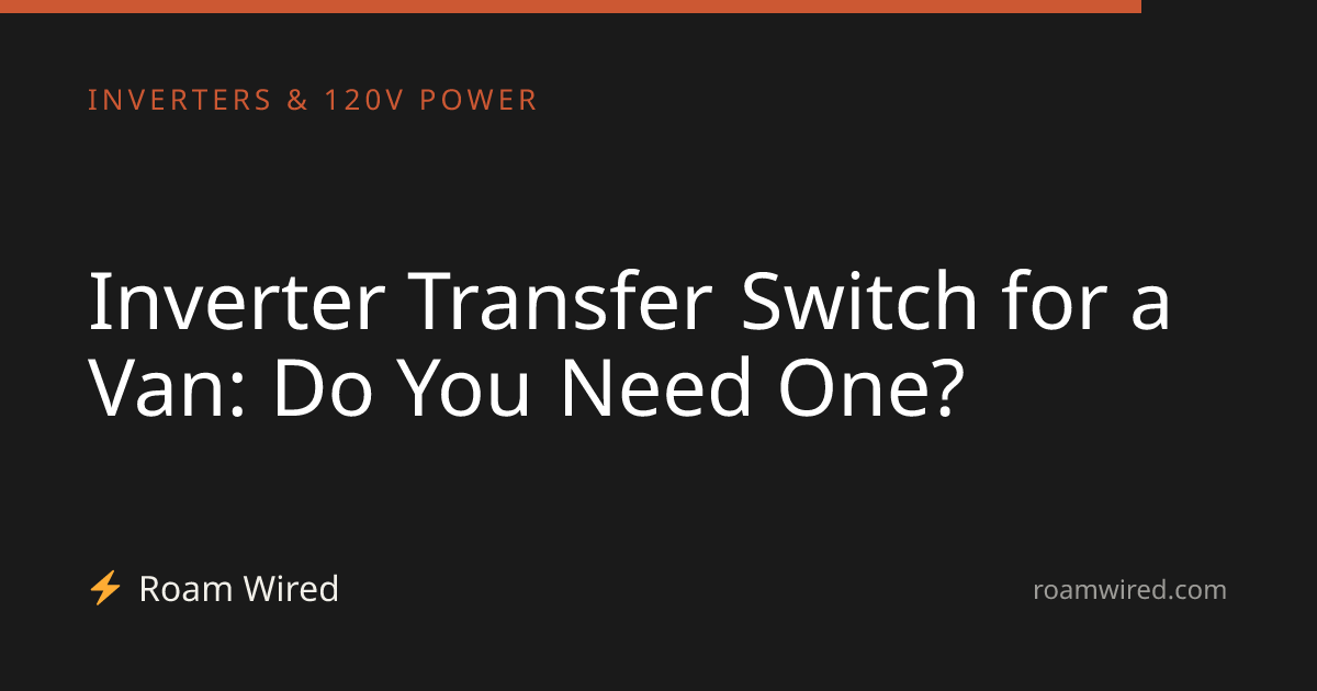 Inverter Transfer Switch for a Van: Do You Need One?