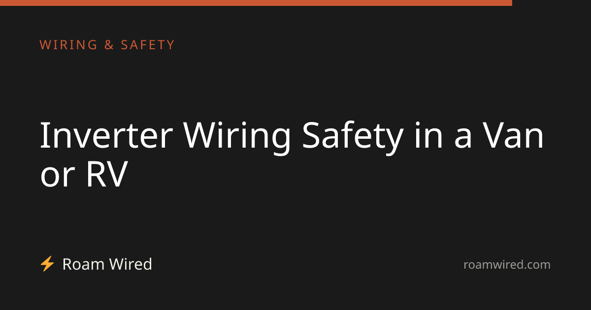 Inverter Wiring Safety in a Van or RV