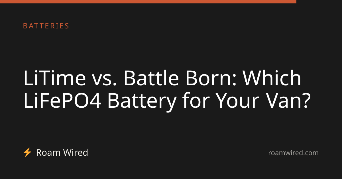 LiTime vs. Battle Born: Which LiFePO4 Battery for Your Van?