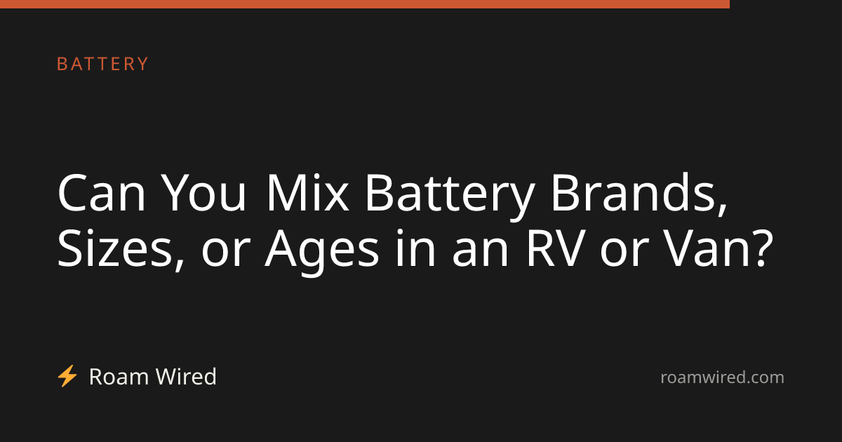 Can You Mix Battery Brands, Sizes, or Ages in an RV or Van?