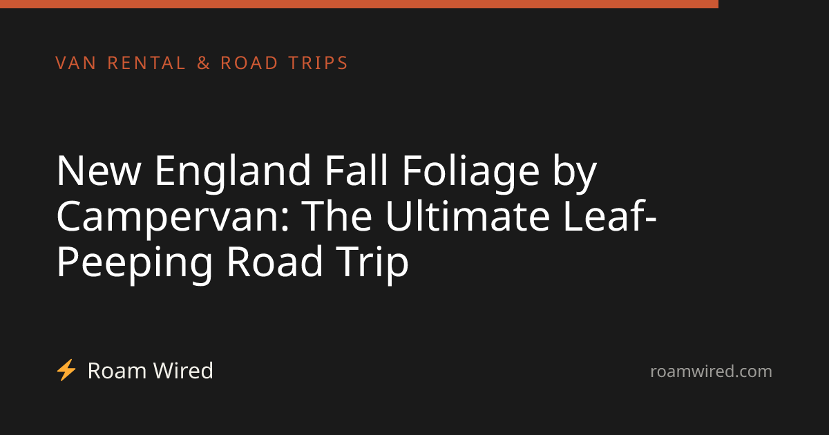 New England Fall Foliage by Campervan: The Ultimate Leaf-Peeping Road Trip