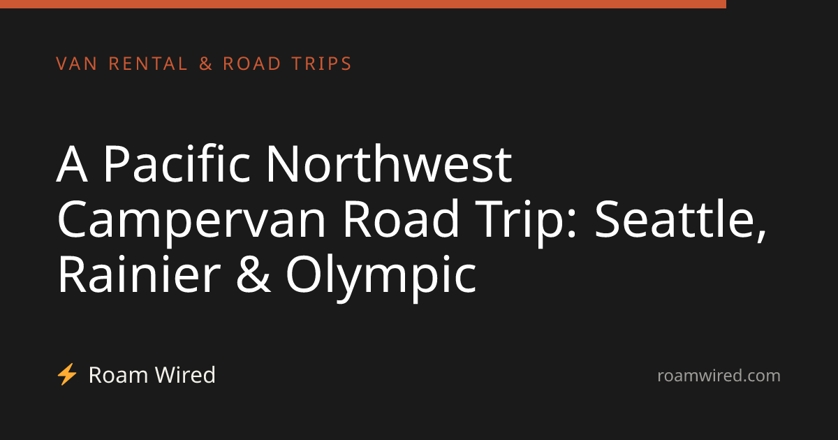 A Pacific Northwest Campervan Road Trip: Seattle, Rainier & Olympic