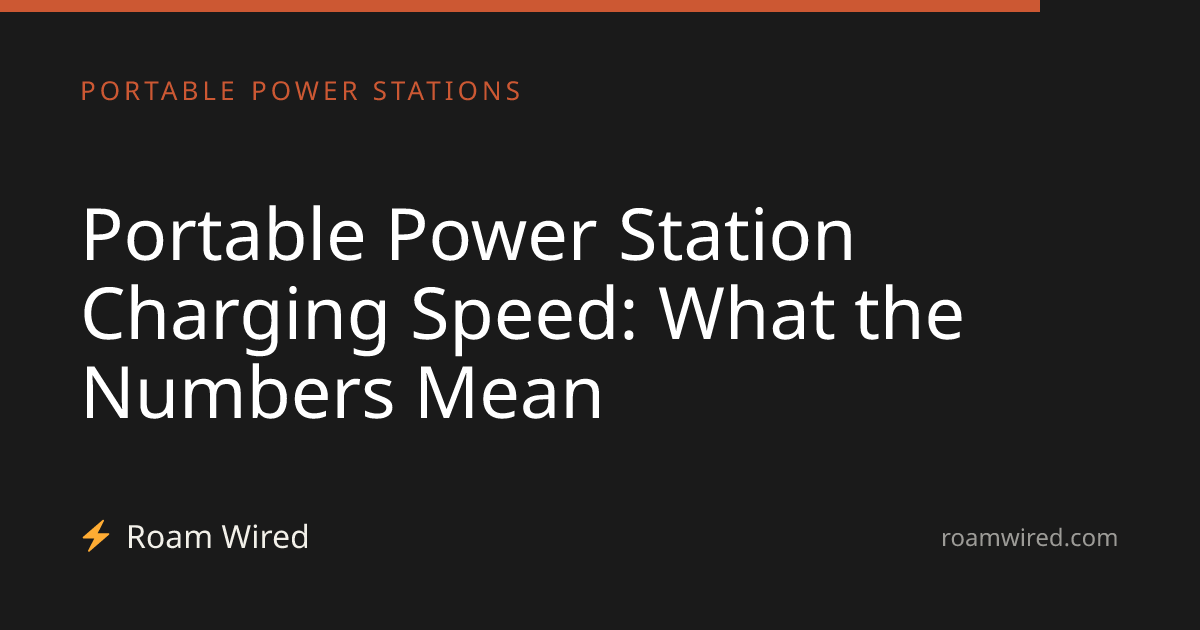 Portable Power Station Charging Speed: What the Numbers Mean