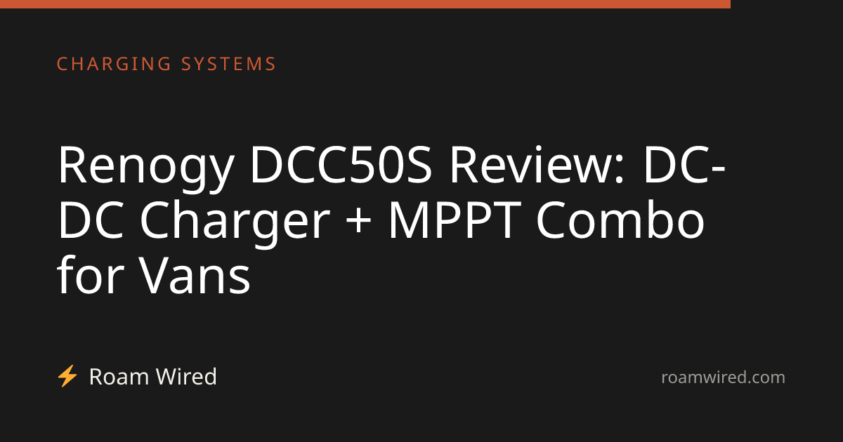 Renogy DCC50S Review: DC-DC Charger + MPPT Combo for Vans
