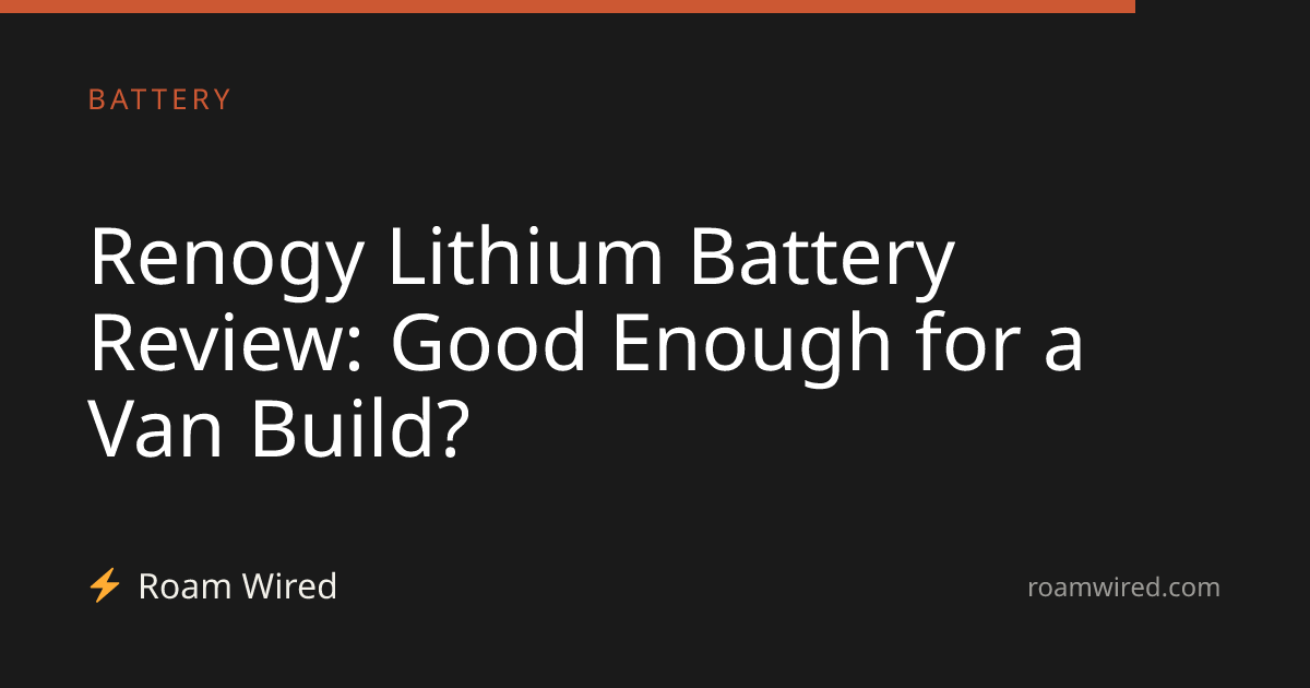 Renogy Lithium Battery Review: Good Enough for a Van Build?