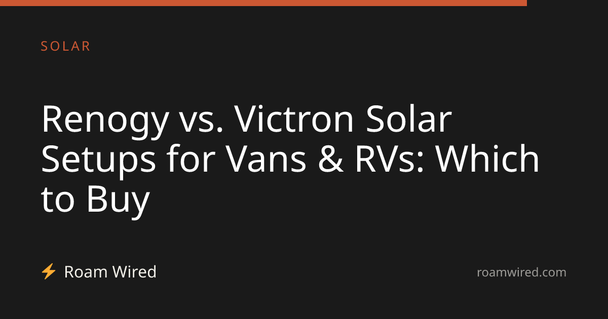 Renogy vs. Victron Solar Setups for Vans & RVs: Which to Buy