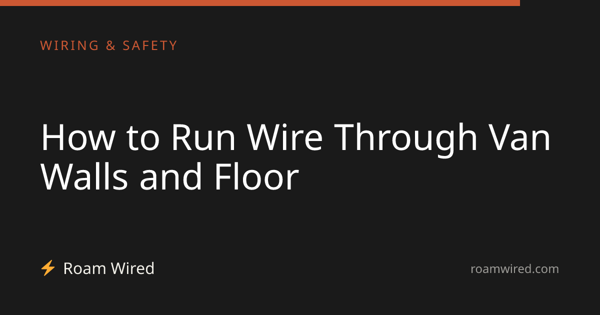 How to Run Wire Through Van Walls and Floor