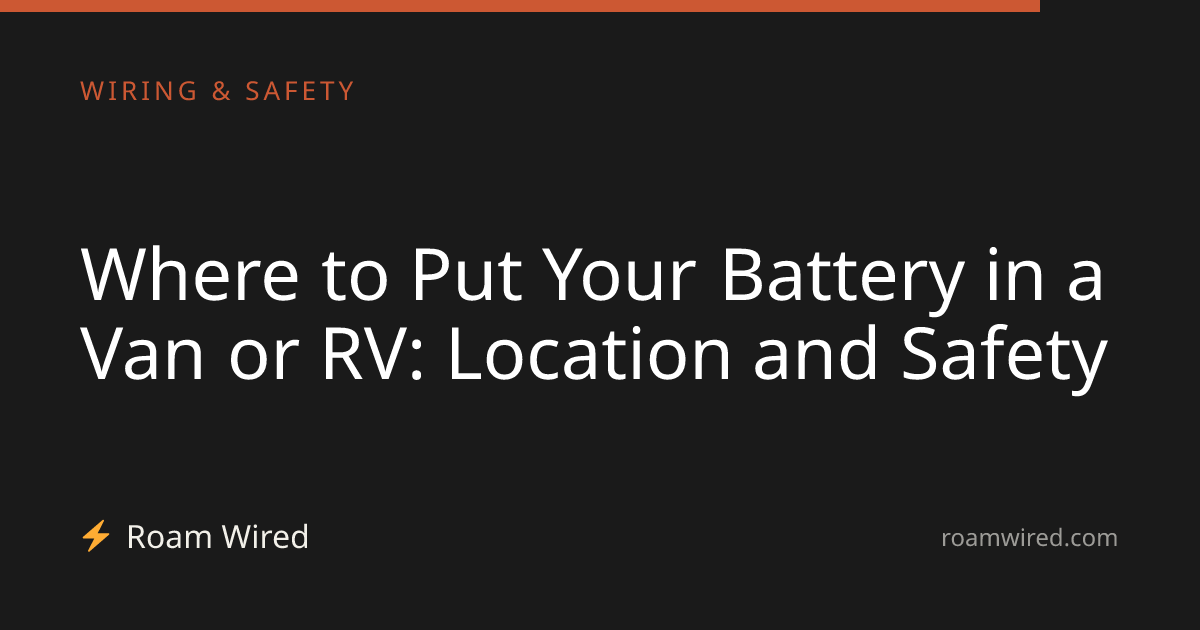 Where to Put Your Battery in a Van or RV: Location and Safety