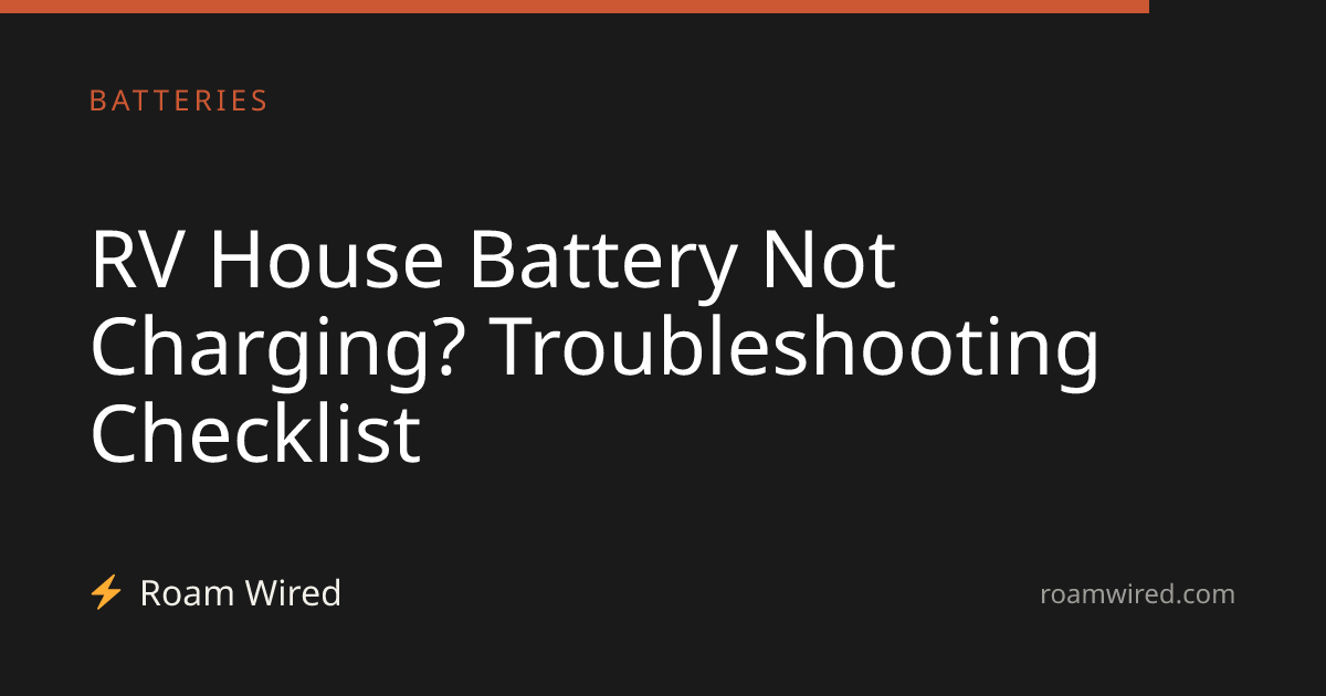 RV House Battery Not Charging? Troubleshooting Checklist
