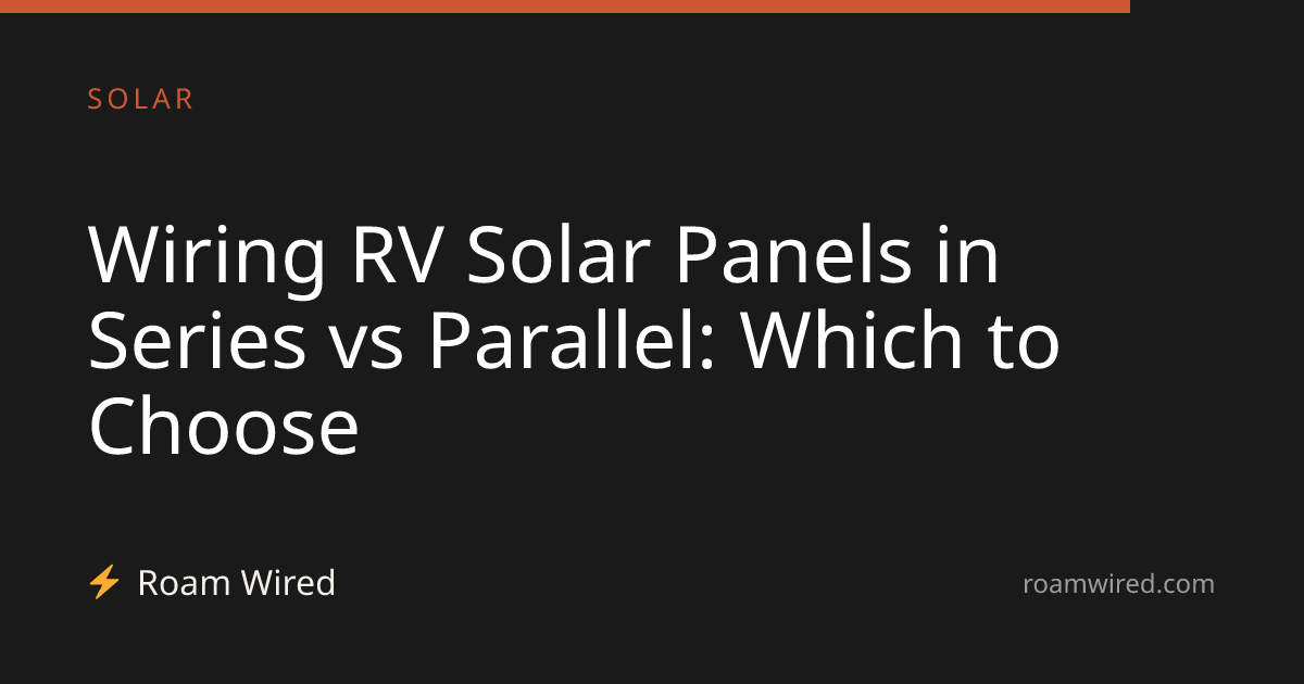 Wiring RV Solar Panels in Series vs Parallel: Which to Choose