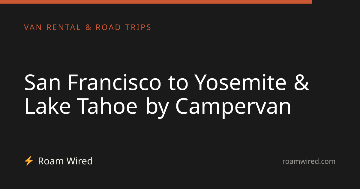 San Francisco to Yosemite & Lake Tahoe by Campervan