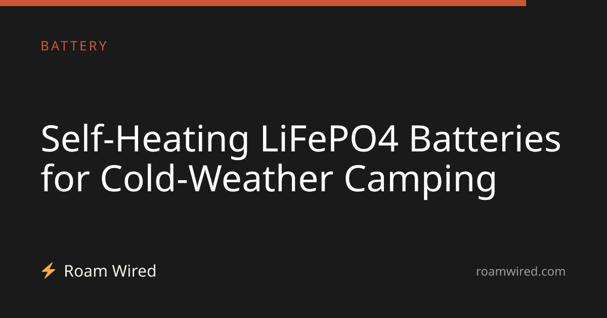Self-Heating LiFePO4 Batteries for Cold-Weather Camping