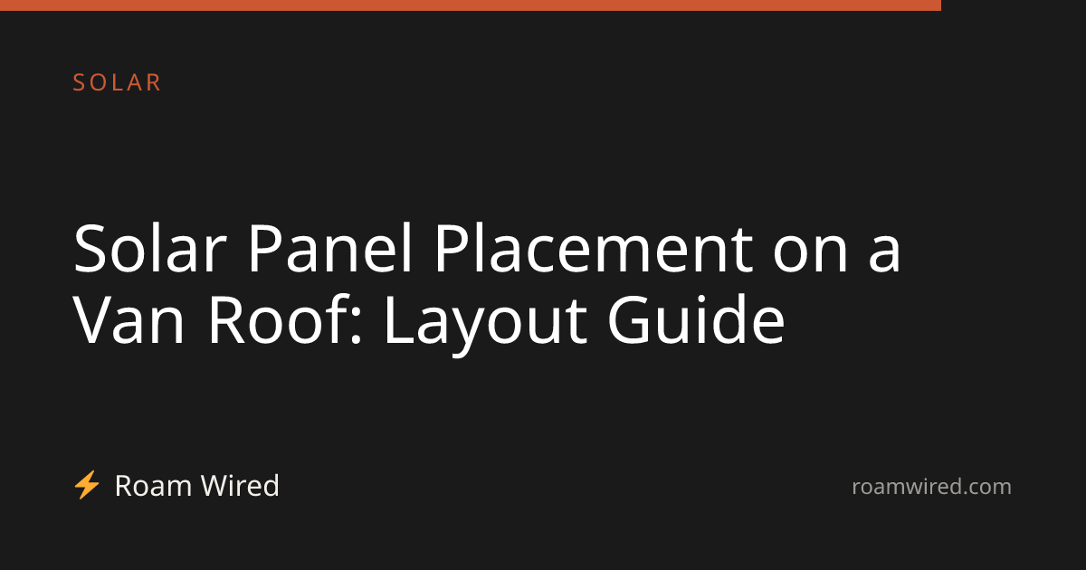 Solar Panel Placement on a Van Roof: Layout Guide