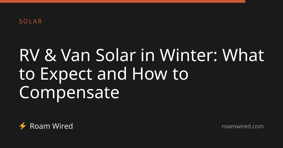 RV & Van Solar in Winter: What to Expect and How to Compensate