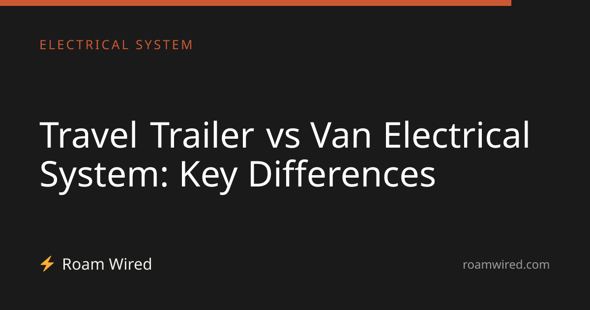 Travel Trailer vs Van Electrical System: Key Differences
