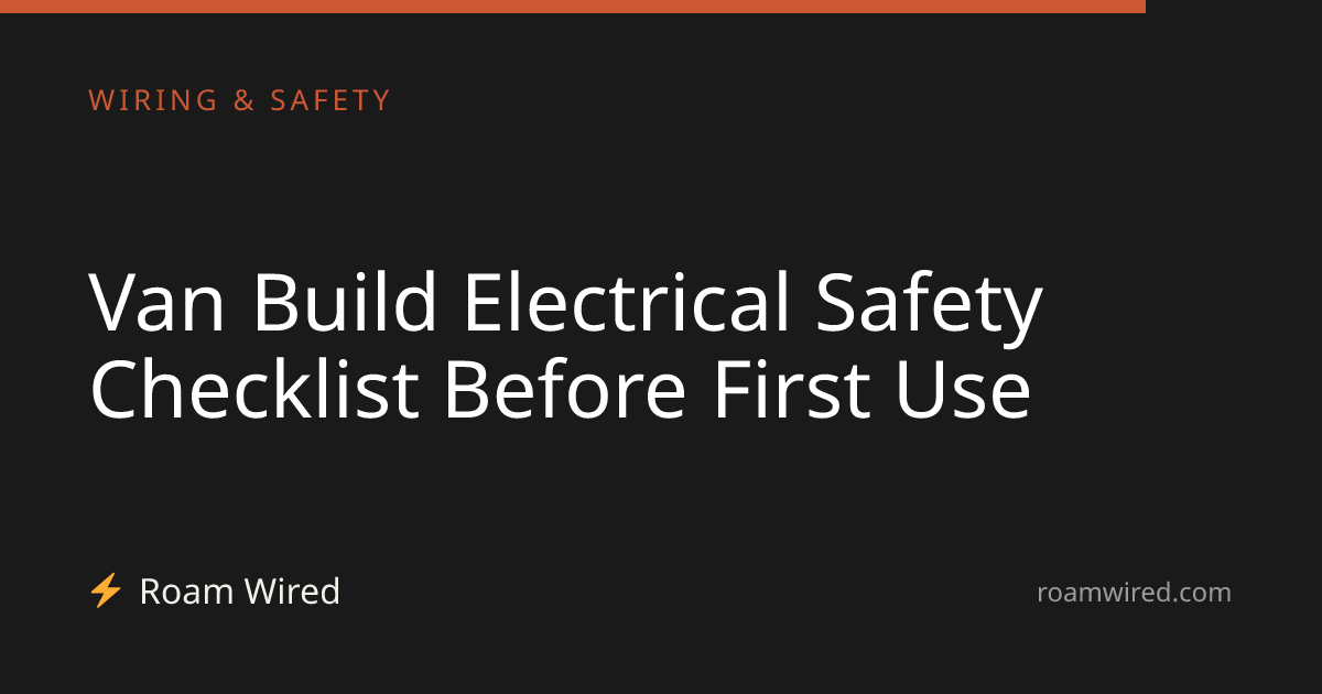 Van Build Electrical Safety Checklist Before First Use
