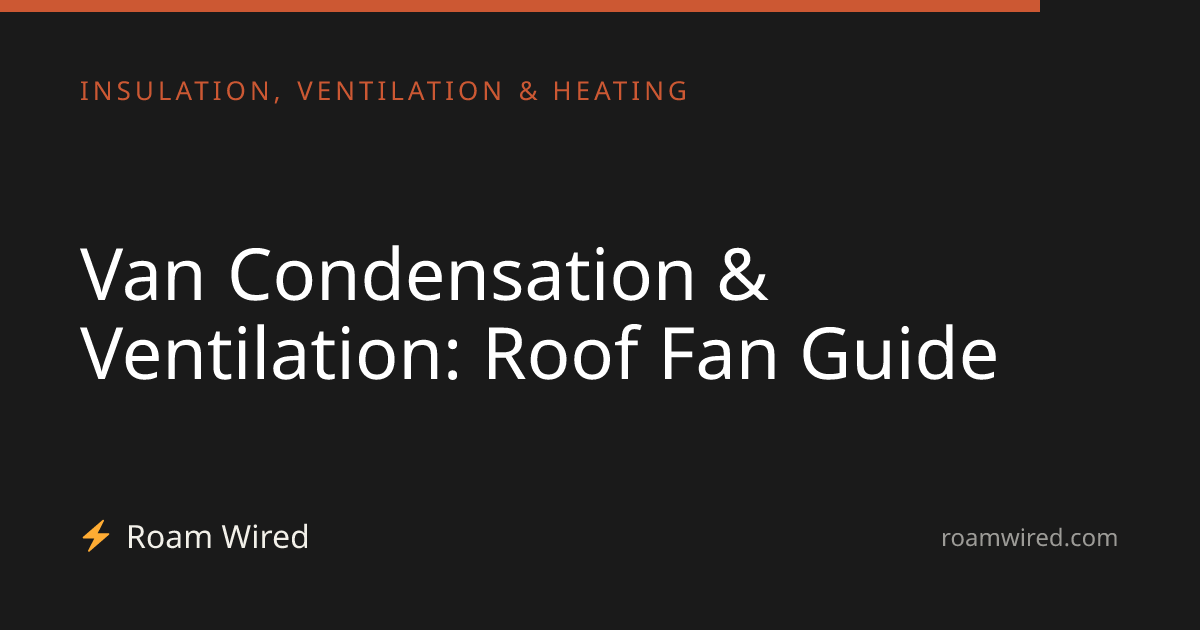Van Condensation & Ventilation: Roof Fan Guide