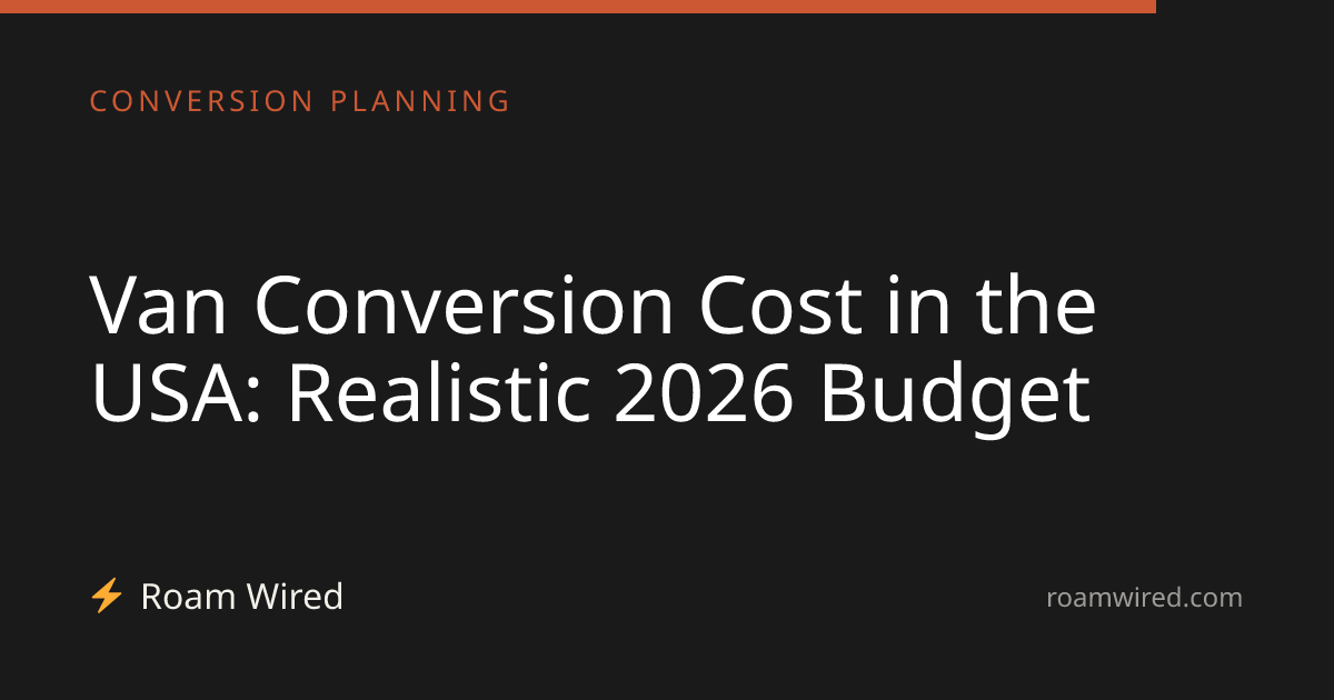 Van Conversion Cost in the USA: Realistic 2026 Budget