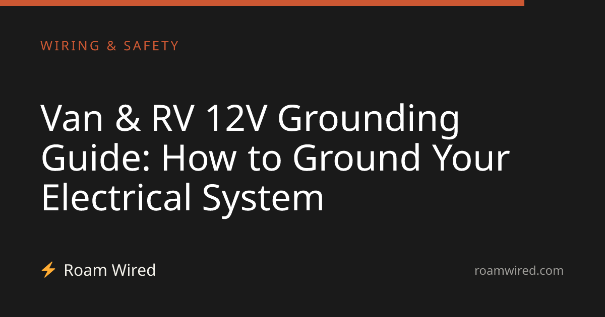 Van & RV 12V Grounding Guide: How to Ground Your Electrical System