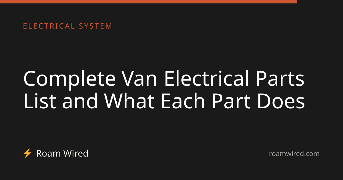 Complete Van Electrical Parts List and What Each Part Does