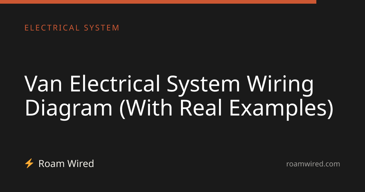 Van Electrical System Wiring Diagram (With Real Examples)