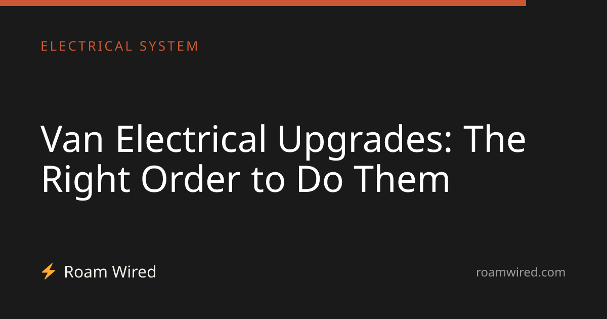 Van Electrical Upgrades: The Right Order to Do Them