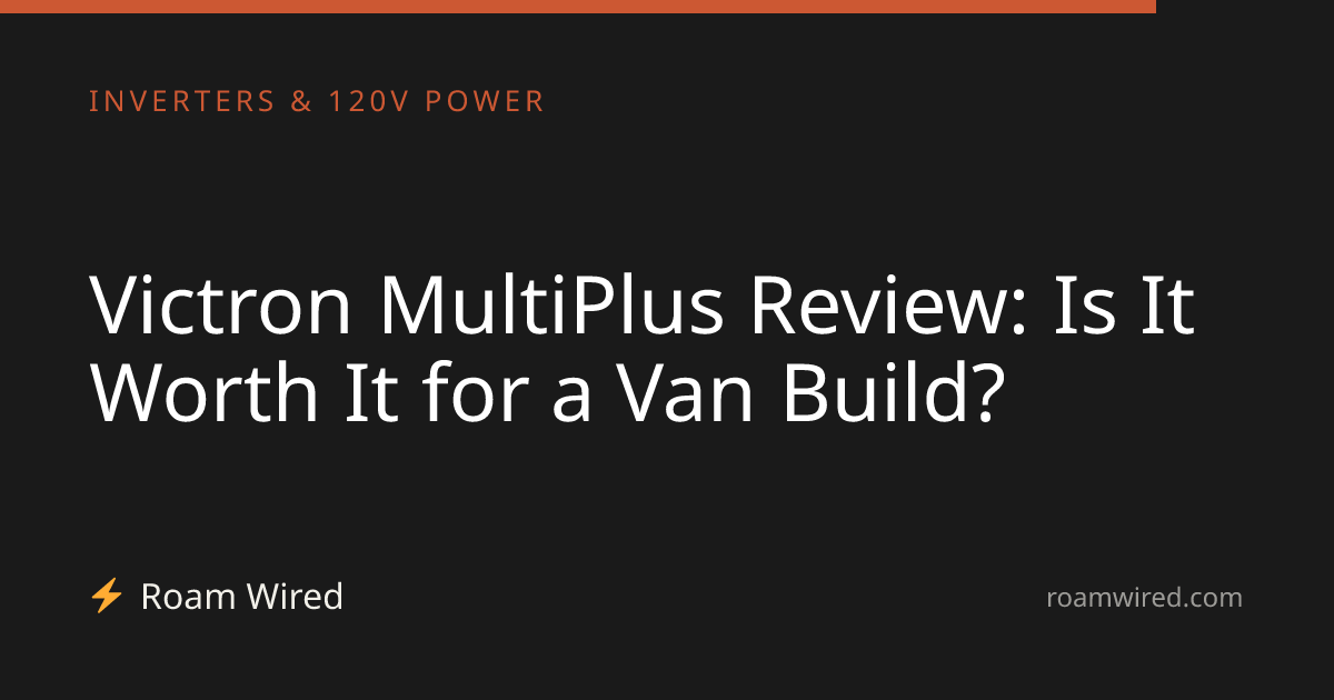 Victron MultiPlus Review: Is It Worth It for a Van Build?