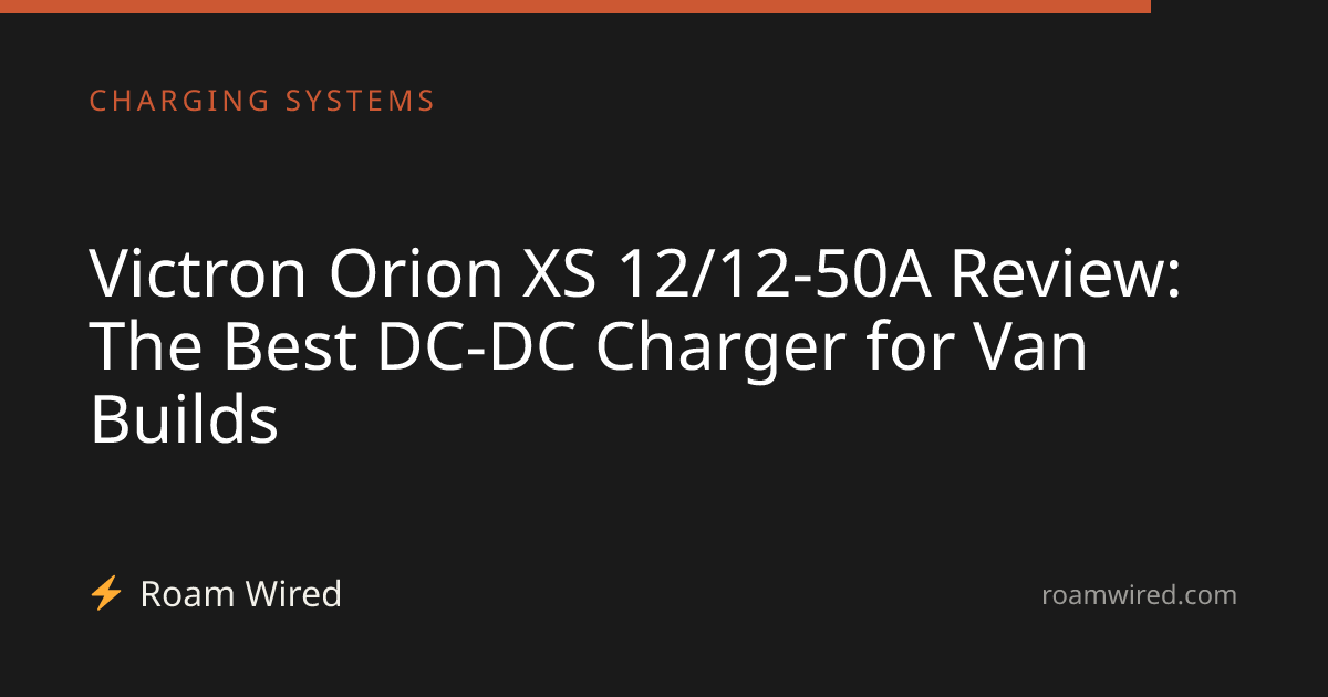 Victron Orion XS 12/12-50A Review: The Best DC-DC Charger for Van Builds