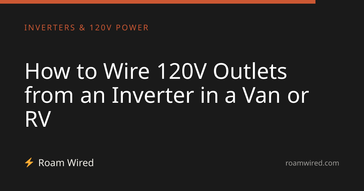 How to Wire 120V Outlets from an Inverter in a Van or RV