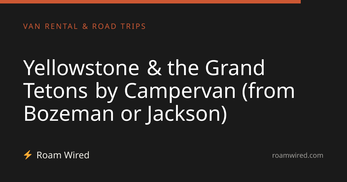 Yellowstone & the Grand Tetons by Campervan (from Bozeman or Jackson)